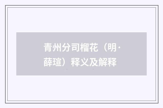 青州分司榴花（明·薛瑄）释义及解释