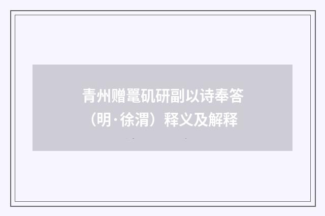 青州赠鼍矶研副以诗奉答（明·徐渭）释义及解释