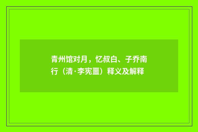 青州馆对月，忆叔白、子乔南行（清·李宪噩）释义及解释