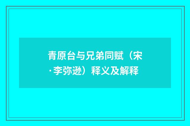 青原台与兄弟同赋（宋·李弥逊）释义及解释