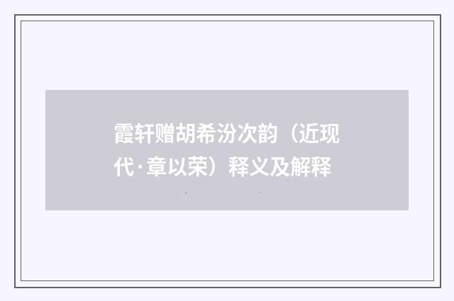 霞轩赠胡希汾次韵（近现代·章以荣）释义及解释
