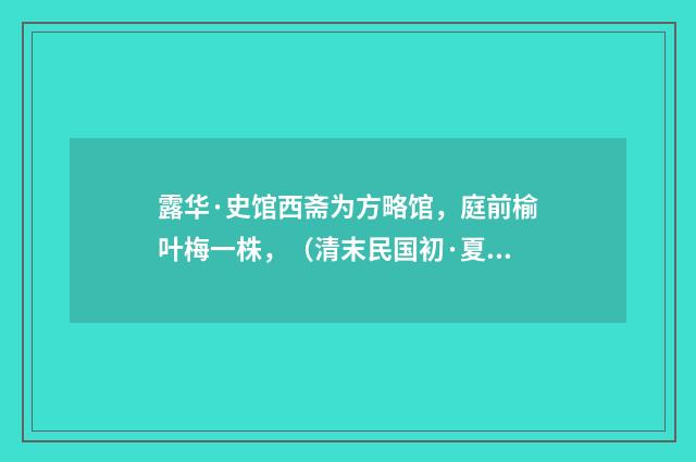 露华·史馆西斋为方略馆，庭前榆叶梅一株，（清末民国初·夏孙桐）释义及解释
