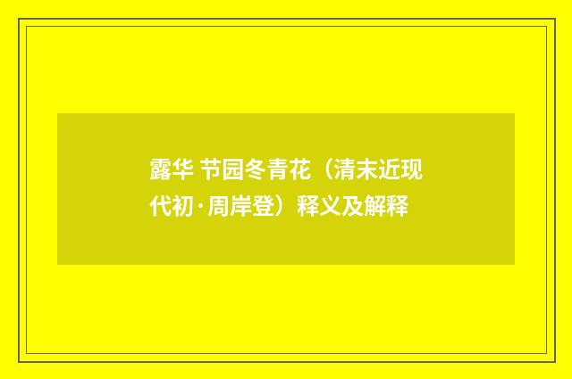 露华 节园冬青花（清末近现代初·周岸登）释义及解释