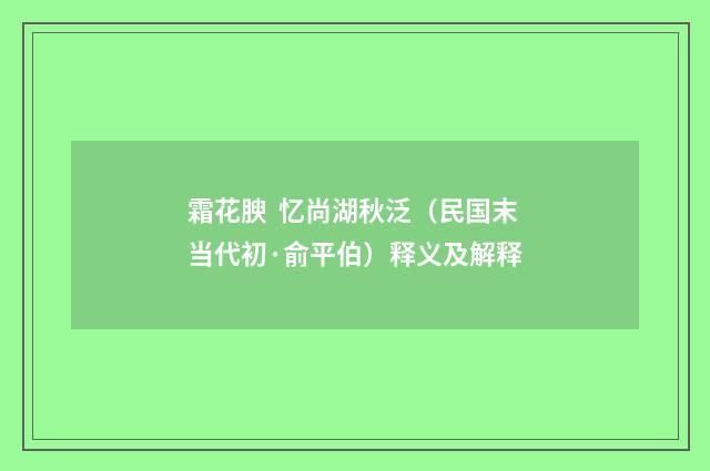 霜花腴 忆尚湖秋泛（民国末当代初·俞平伯）释义及解释