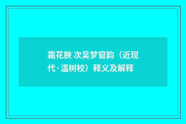 霜花腴 次吴梦窗韵（近现代·温树校）释义及解释