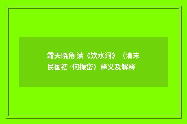 霜天晓角 读《饮水词》（清末民国初·何振岱）释义及解释
