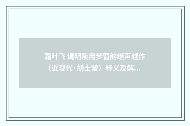 霜叶飞 谒明陵用梦窗韵继声越作（近现代·胡士瑩）释义及解释