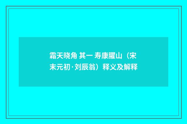 霜天晓角 其一 寿康臞山（宋末元初·刘辰翁）释义及解释