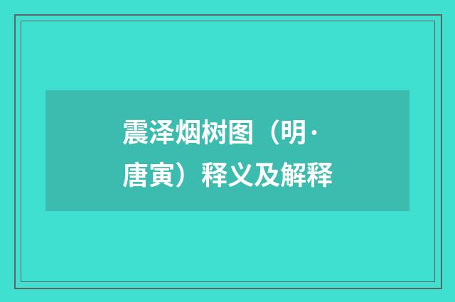 震泽烟树图（明·唐寅）释义及解释