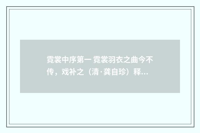 霓裳中序第一 霓裳羽衣之曲今不传，戏补之（清·龚自珍）释义及解释