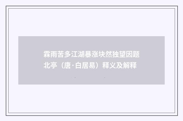 霖雨苦多江湖暴涨块然独望因题北亭（唐·白居易）释义及解释