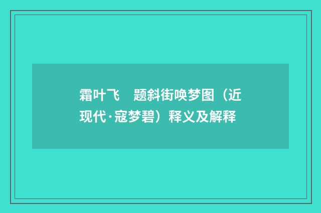 霜叶飞　题斜街唤梦图（近现代·寇梦碧）释义及解释