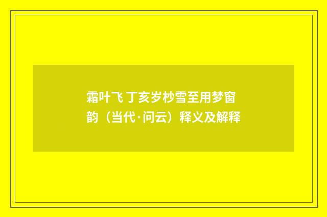 霜叶飞 丁亥岁杪雪至用梦窗韵（当代·问云）释义及解释