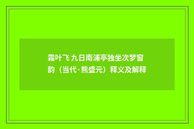 霜叶飞 九日南浦亭独坐次梦窗韵（当代·熊盛元）释义及解释
