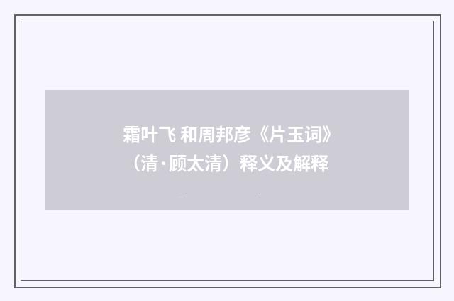 霜叶飞 和周邦彦《片玉词》（清·顾太清）释义及解释
