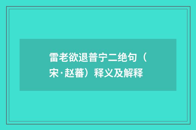 雷老欲退普宁二绝句（宋·赵蕃）释义及解释