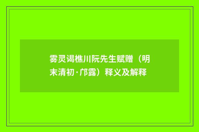 雾灵谒樵川阮先生赋赠（明末清初·邝露）释义及解释