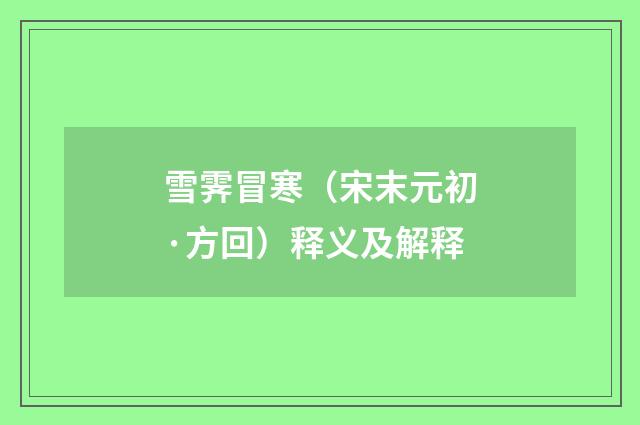 雪霁冒寒（宋末元初·方回）释义及解释