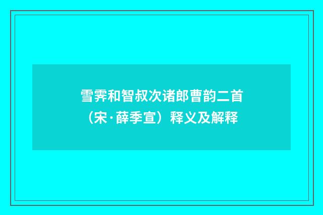 雪霁和智叔次诸郎曹韵二首（宋·薛季宣）释义及解释