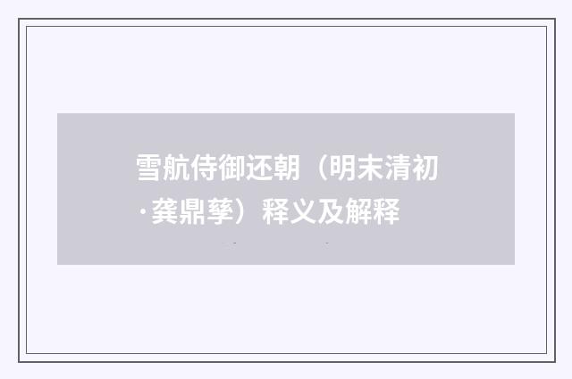 雪航侍御还朝（明末清初·龚鼎孳）释义及解释