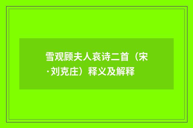 雪观顾夫人哀诗二首（宋·刘克庄）释义及解释