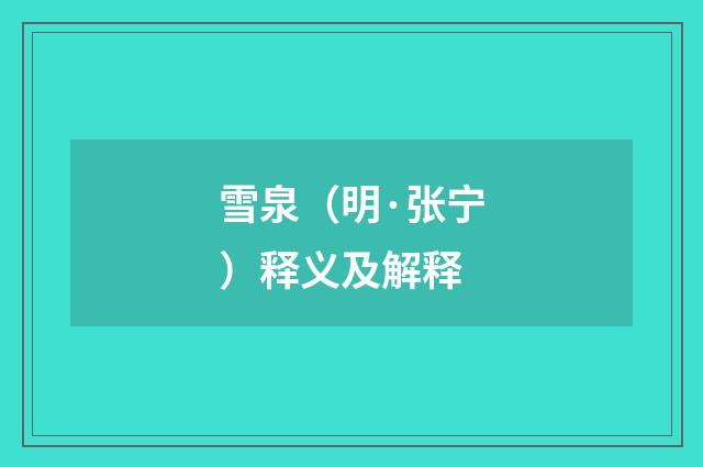 雪泉（明·张宁）释义及解释