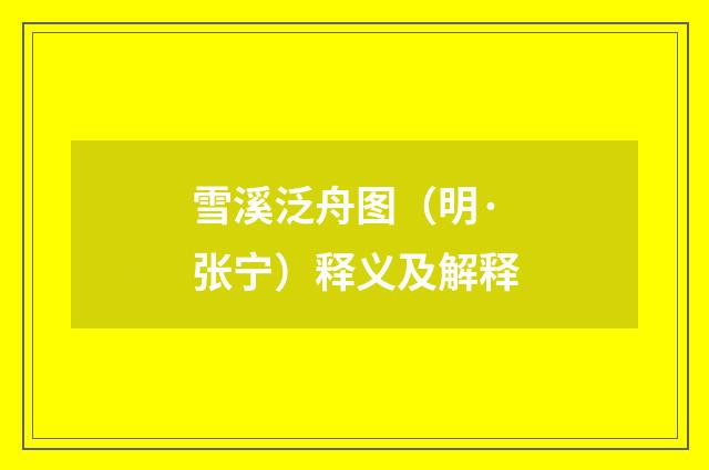 雪溪泛舟图（明·张宁）释义及解释