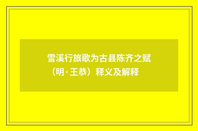 雪溪行旅歌为古县陈齐之赋（明·王恭）释义及解释