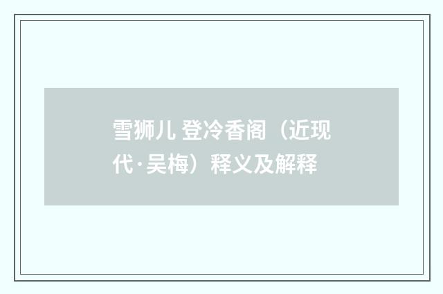 雪狮儿 登冷香阁（近现代·吴梅）释义及解释