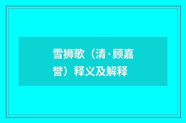 雪狮歌（清·顾嘉誉）释义及解释