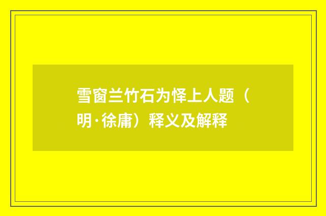雪窗兰竹石为怿上人题（明·徐庸）释义及解释