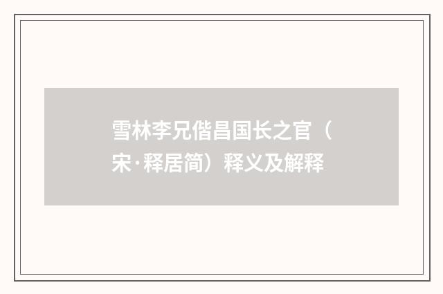 雪林李兄偕昌国长之官（宋·释居简）释义及解释