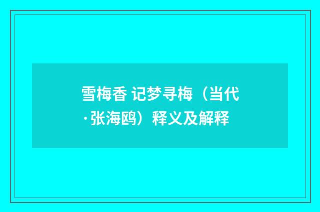雪梅香 记梦寻梅（当代·张海鸥）释义及解释