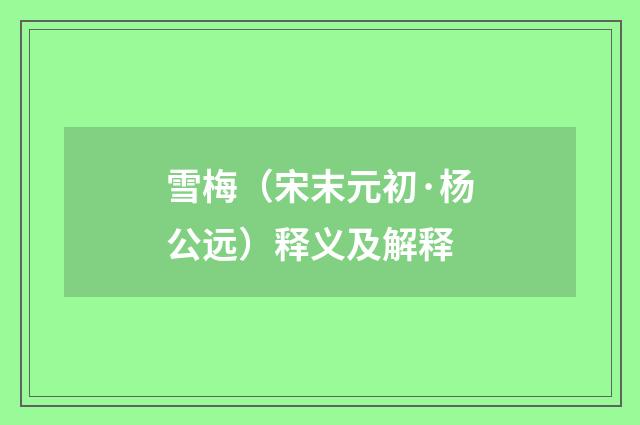 雪梅（宋末元初·杨公远）释义及解释