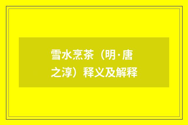 雪水烹茶（明·唐之淳）释义及解释