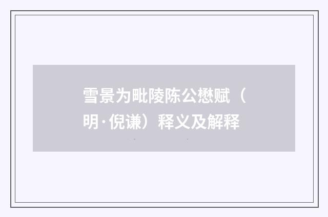 雪景为毗陵陈公懋赋（明·倪谦）释义及解释