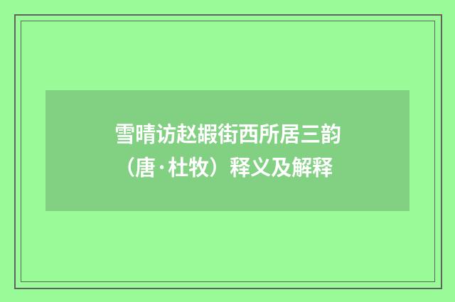 雪晴访赵嘏街西所居三韵（唐·杜牧）释义及解释