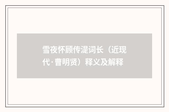 雪夜怀顾传湜词长（近现代·曹明贤）释义及解释