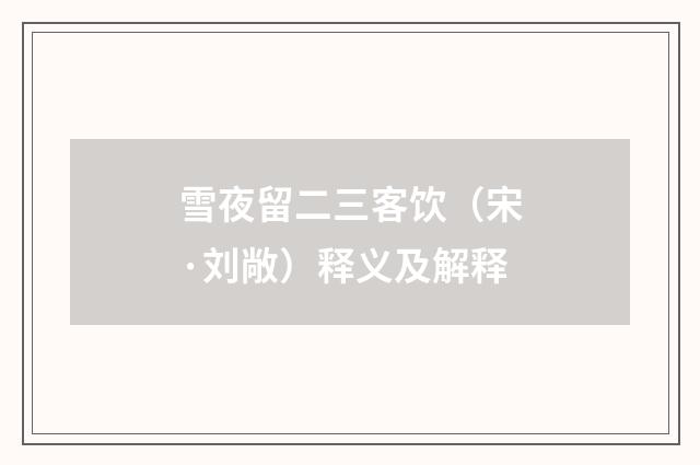 雪夜留二三客饮（宋·刘敞）释义及解释