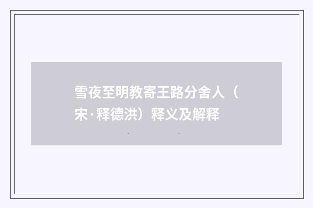 雪夜至明教寄王路分舍人（宋·释德洪）释义及解释