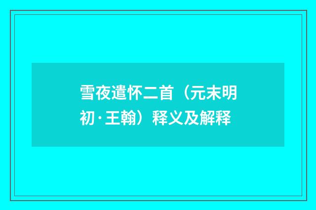 雪夜遣怀二首（元末明初·王翰）释义及解释