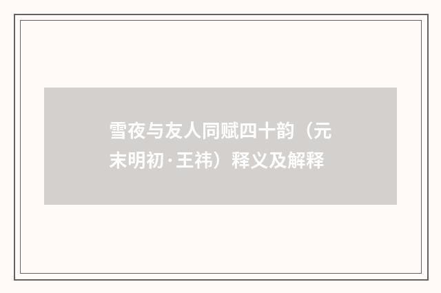 雪夜与友人同赋四十韵（元末明初·王祎）释义及解释