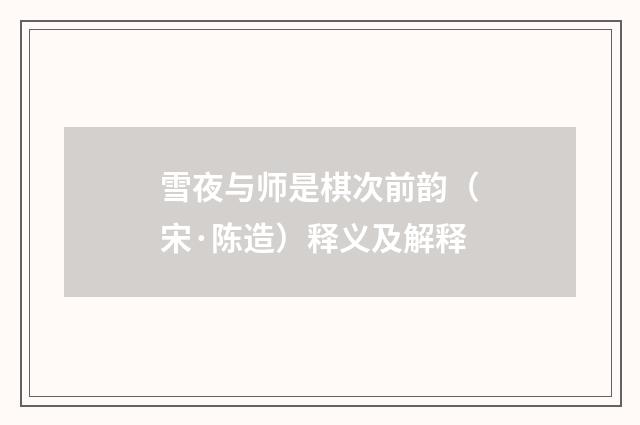 雪夜与师是棋次前韵（宋·陈造）释义及解释