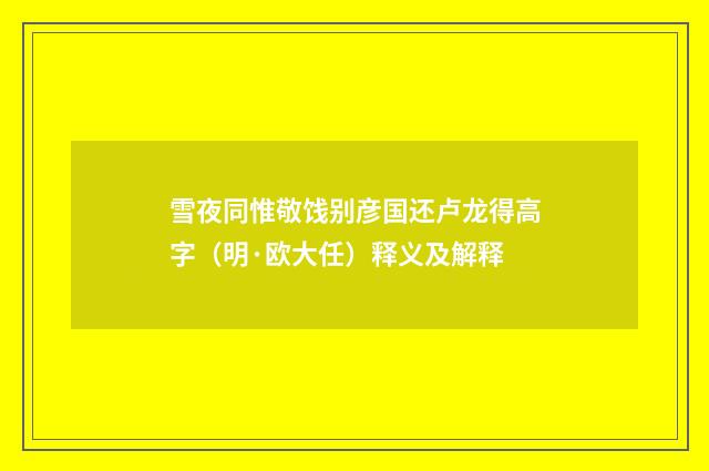 雪夜同惟敬饯别彦国还卢龙得高字（明·欧大任）释义及解释