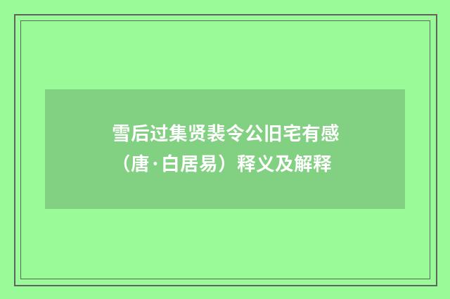 雪后过集贤裴令公旧宅有感（唐·白居易）释义及解释