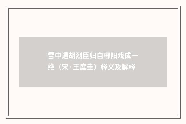 雪中遇胡烈臣归自郴阳戏成一绝（宋·王庭圭）释义及解释