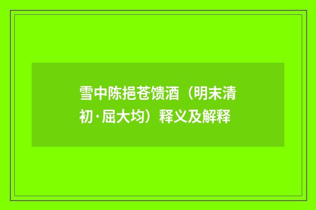 雪中陈挹苍馈酒（明末清初·屈大均）释义及解释