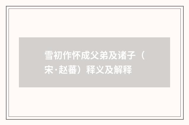 雪初作怀成父弟及诸子（宋·赵蕃）释义及解释