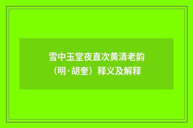 雪中玉堂夜直次黄清老韵（明·胡奎）释义及解释