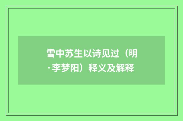 雪中苏生以诗见过（明·李梦阳）释义及解释